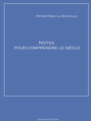 Pierre Drieu la Rochelle: Notes pour comprendre le siècle