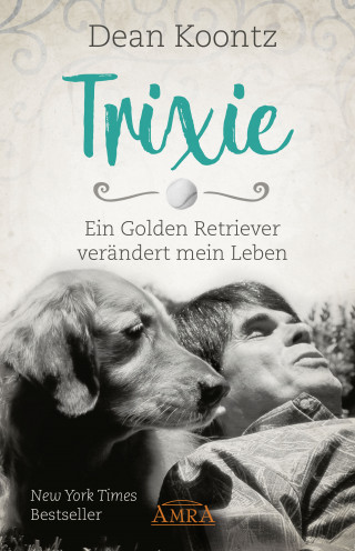 Dean Koontz: TRIXIE - ENGEL AUF ERDEN. Ein Golden Retriever verändert mein Leben