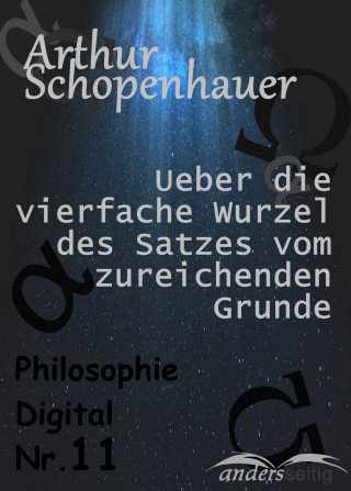 Arthur Schopenhauer: Ueber die vierfache Wurzel des Satzes vom zureichenden Grunde