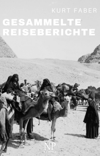 Kurt Faber: Kurt Faber – Gesammelte Reiseberichte