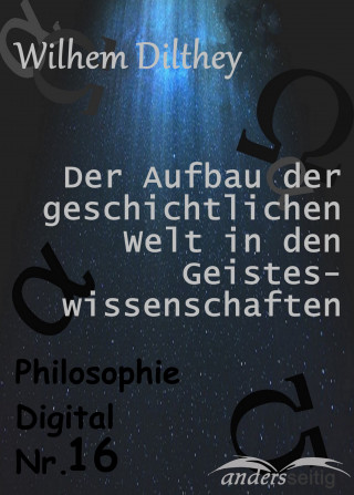 Wilhelm Dilthey: Der Aufbau der geschichtlichen Welt in den Geisteswissenschaften