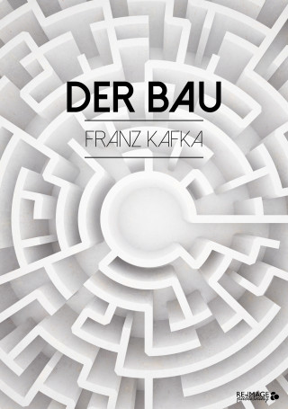Franz Kafka: Der Bau