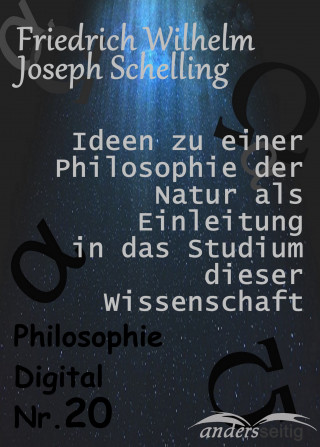 Friedrich Wilhelm Joseph Schelling: Ideen zu einer Philosophie der Natur als Einleitung in das Studium dieser Wissenschaft