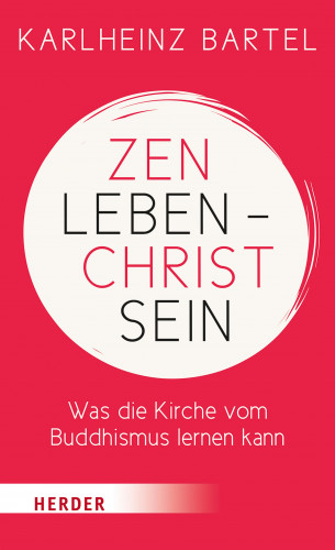 Dr. Karlheinz Bartel: Zen leben - Christ sein