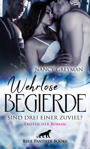 Nancy Greyman: Wehrlose Begierde - Sind drei einer zuviel? | Erotischer Roman