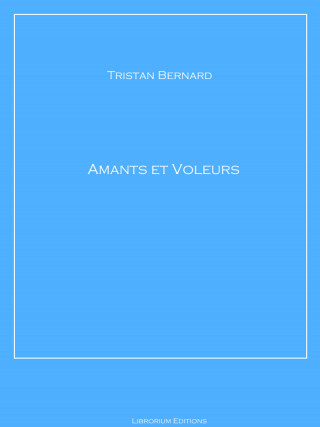 Tristan Bernard: Amants et voleurs