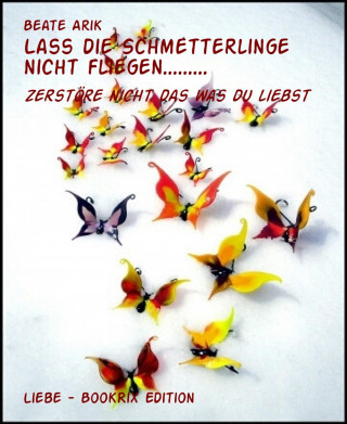 Beate Arik: Lass die Schmetterlinge nicht fliegen.........