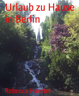 Rebecca Haertel: Urlaub zu Hause in Berlin