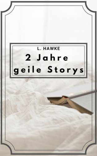 L. Hawke: 2 Jahre geile Storys