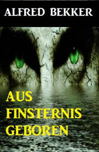 Alfred Bekker: Aus Finsternis geboren