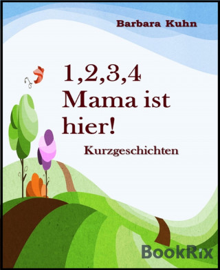 Barbara Kuhn: 1,2,3,4 Mama ist hier!