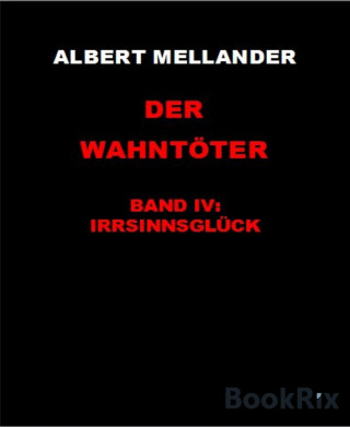 Albert Mellander: Der Wahntöter Band IV: Irrsinnsglück