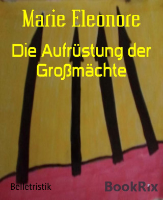 Marie Eleonore: Die Aufrüstung der Großmächte