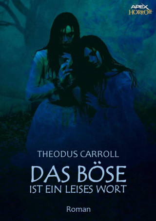 Theodus Carroll: DAS BÖSE IST EIN LEISES WORT