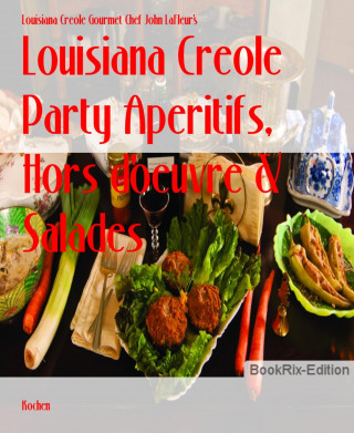 Louisiana Creole Gourmet Chef John LaFleur's: Louisiana Creole Party Aperitifs, Hors d'oeuvre & Salades