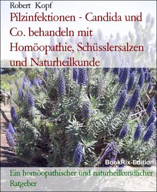 Robert Kopf: Pilzinfektionen - Candida und Co. behandeln mit Homöopathie, Schüsslersalzen und Naturheilkunde