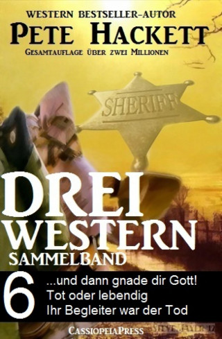 Pete Hackett: Pete Hackett - Drei Western, Sammelband 6