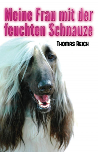 Thomas Reich: Meine Frau mit der feuchten Schnauze