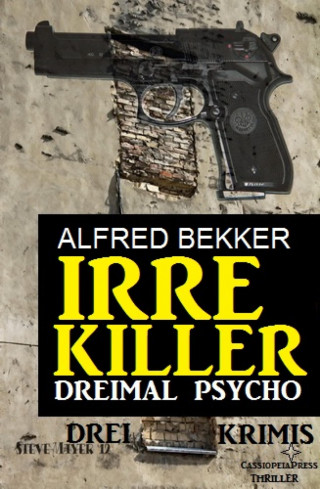 Alfred Bekker: Irre Killer: Dreimal Psycho