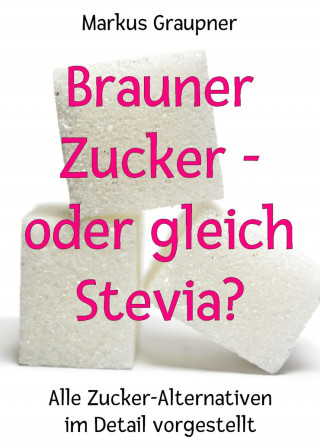 Markus Graupner: Brauner Zucker – oder gleich Stevia?