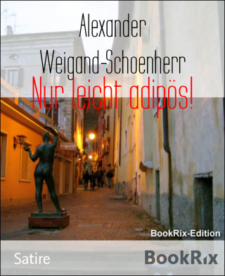 Alexander Weigand-Schoenherr: Nur leicht adipös!