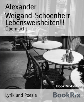 Alexander Weigand-Schoenherr: Lebensweisheiten!!