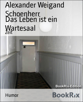 Alexander Weigand Schoenherr: Das Leben ist ein Wartesaal