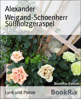 Alexander Weigand-Schoenherr: Süßholzgeraspel