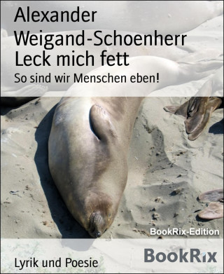 Alexander Weigand-Schoenherr: Leck mich fett