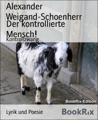 Alexander Weigand-Schoenherr: Der kontrollierte Mensch!