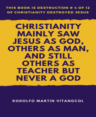 Rodolfo Martin Vitangcol: Christianity Mainly Saw Jesus As God, Others As Man, and Still Others As Teacher But Never a God