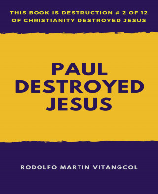 Rodolfo Martin Vitangcol: Paul Destroyed Jesus