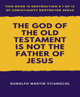 Rodolfo Martin Vitangcol: The God of the Old Testament Is not the Father of Jesus