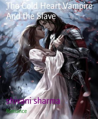 shivani sharma: The Cold Heart Vampire And the Slave