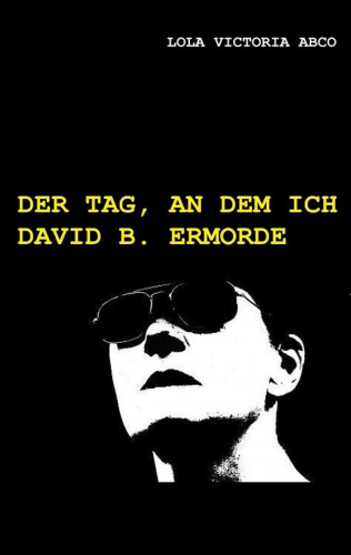 Lola Victoria Abco: Der Tag, an dem ich David B. ermorde