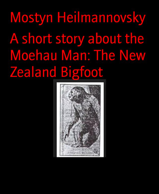 Mostyn Heilmannovsky: A short story about the Moehau Man: The New Zealand Bigfoot