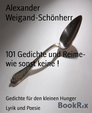 Alexander Weigand-Schönherr: 101 Gedichte und Reime- wie sonst keine !