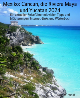 Jörg-M. Weiß: Mexiko: Cancun, die Riviera Maya und Yucatan 2024