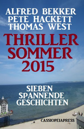 Alfred Bekker, Pete Hackett, Thomas West: Thriller Sommer 2015: Sieben spannende Geschichten