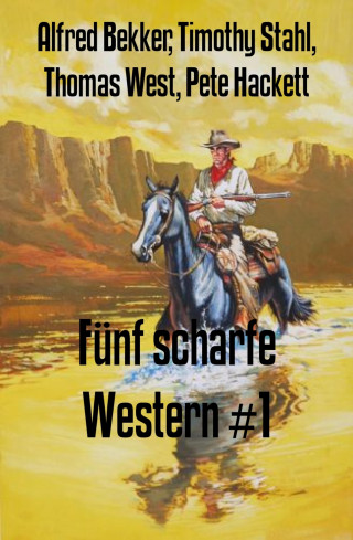 Alfred Bekker, Timothy Stahl, Thomas West, Pete Hackett: Fünf scharfe Western #1