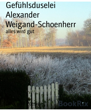 Alexander Weigand-Schoenherr: Gefühlsduselei