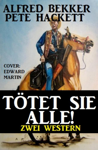 Alfred Bekker, Pete Hackett: Tötet sie alle! Zwei Western