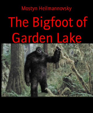 Mostyn Heilmannovsky: The Bigfoot of Garden Lake