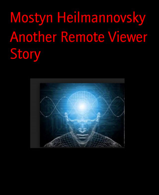 Mostyn Heilmannovsky: Another Remote Viewer Story