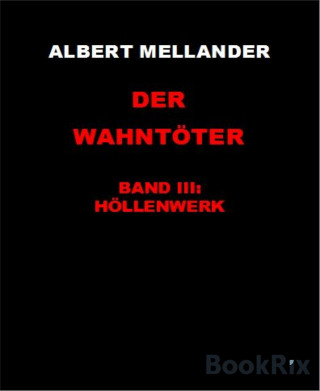 Albert Mellander: Der Wahntöter Band III: Höllenwerk