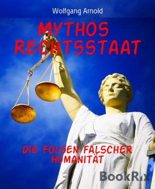 Wolfgang Arnold: Mythos Rechtsstaat