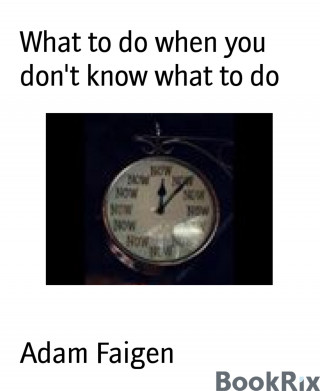 Adam Faigen: What to do when you don't know what to do