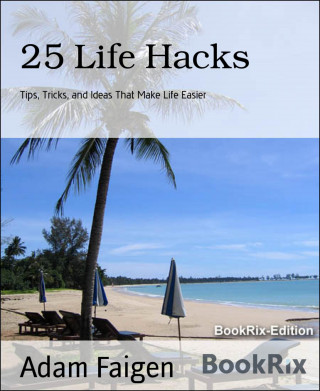 Adam Faigen: 25 Life Hacks