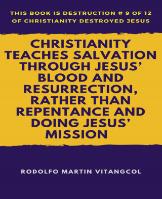 Rodolfo Martin Vitangcol: Christianity Teaches Salvation Through Jesus' Blood and Resurrection, Rather than Repentance and Doing Jesus' Mission