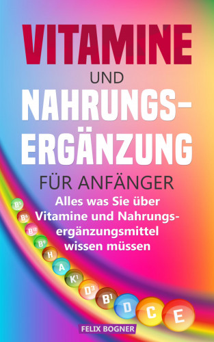Felix Bogner: Vitamine und Nahrungsergänzung für Anfänger